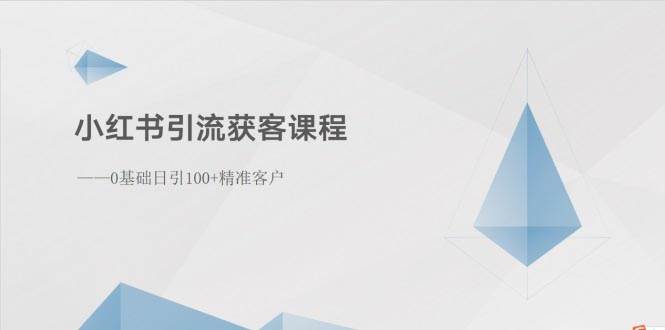 小红书引流获客课程：0基础日引100+精准客户-源创智汇网