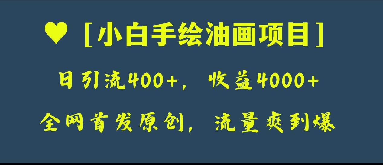 全网首发原创，日引流400+，收益4000+，小白手绘油画项目-源创智汇网