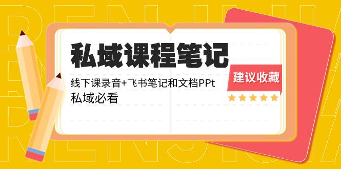 私域收费课程笔记：线下课录音+飞书笔记和文档PPt，私域必看！-源创智汇网