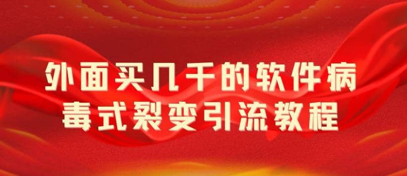 外面卖几千的软件病毒式裂变引流教程，病毒式无限吸引精准粉丝【揭秘】-源创智汇网