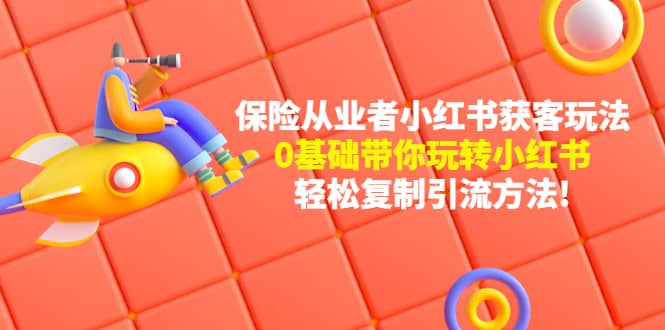 保险从业者的小红书获客玩法：0基础带你玩转小红书-源创智汇网