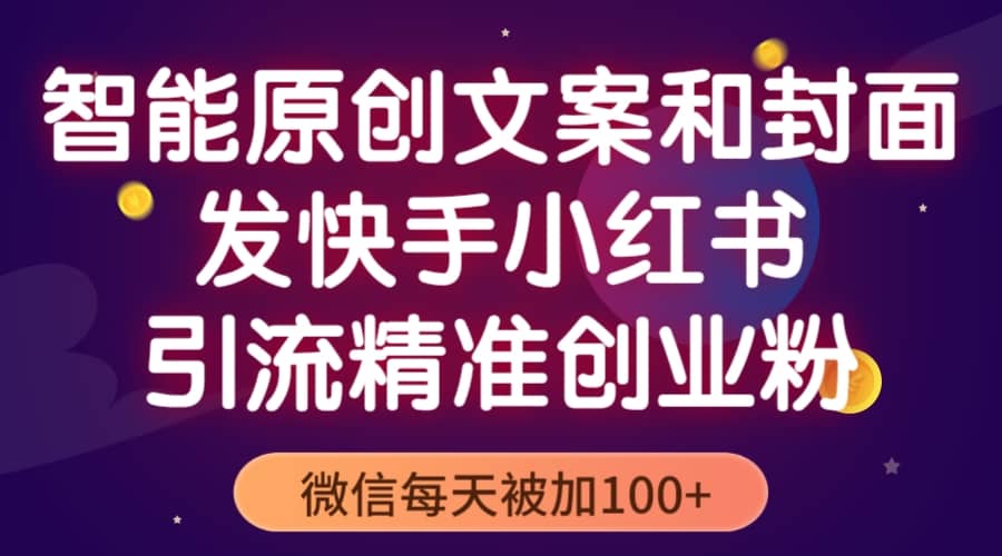智能原创封面和创业文案，快手小红书引流精准创业粉，微信每天被加100+-源创智汇网