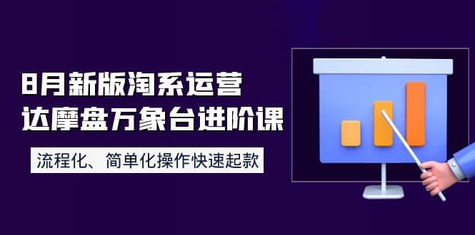 8月新版淘系运营达摩盘万象台进阶课：流程化、简单化操作快速起款-源创智汇网
