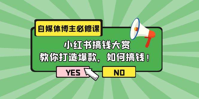 自媒体博主必修课：小红书搞钱大赏，教你打造爆款，如何搞钱（11节课）-源创智汇网