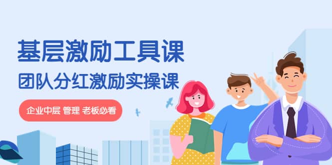 《基层激励工具课》+《团队分红激励实操课》企业中层 管理 老板必看-源创智汇网