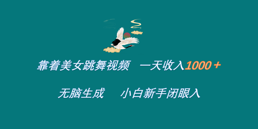 靠着美女跳舞视频 一天收入1000+   无脑生成  小白新手闭眼入-源创智汇网