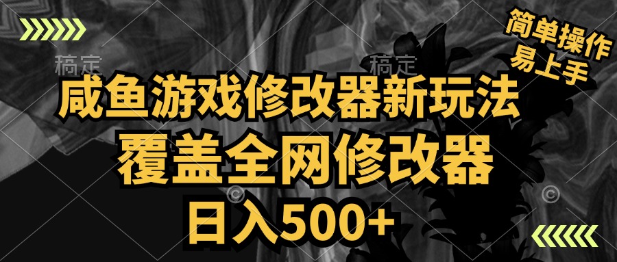 咸鱼游戏修改器新玩法，覆盖全网修改器，日入500+ 简单操作-源创智汇网