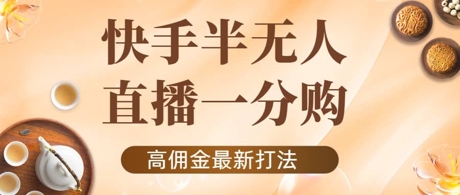 外面收费1980的快手半无人一分购项目，不露脸的最新电商打法-源创智汇网
