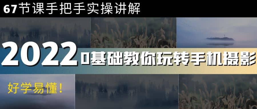 0基础教你玩转手机摄影：67节课手把手实操讲解，好学易懂-源创智汇网