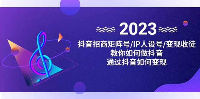 抖音/招商/矩阵号＋IP人设/号+变现/收徒，教你如何做抖音-源创智汇网