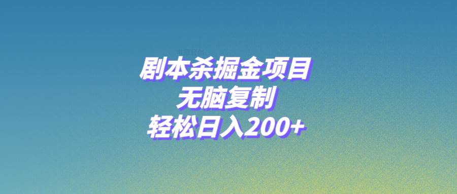 剧本杀掘金项目，无脑复制，轻松日入200+-源创智汇网