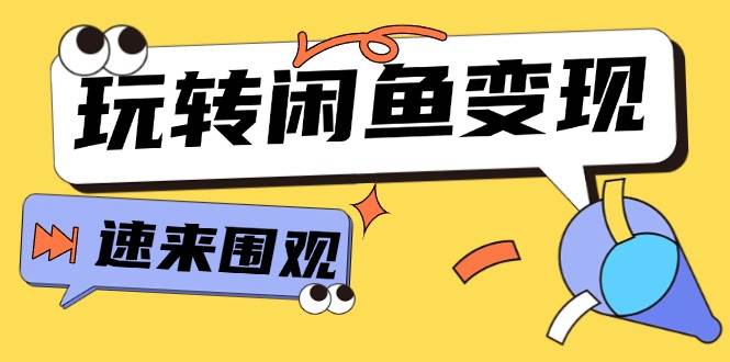 从0到1系统玩转闲鱼变现，教你核心选品思维，提升产品曝光及转化率-15节-源创智汇网