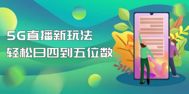 【抖音热门】外边卖1980的5G直播新玩法，轻松日四到五位数【详细玩法教程】-源创智汇网