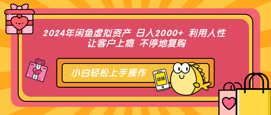 2024年闲鱼虚拟资产 日入2000+ 利用人性 让客户上瘾 不停地复购-源创智汇网