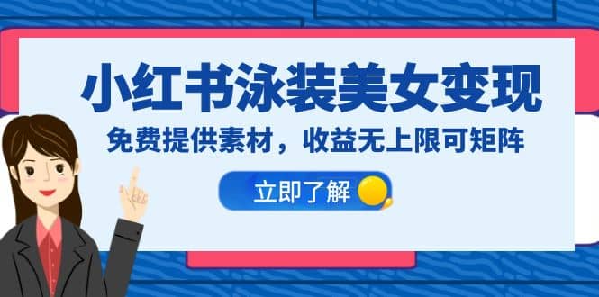 小红书泳装美女变现，免费提供素材，收益无上限可矩阵（教程+素材）-源创智汇网