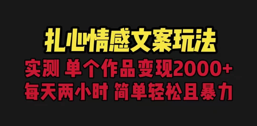 扎心情感文案玩法，单个作品变现5000+，一分钟一条原创作品，流量爆炸-源创智汇网