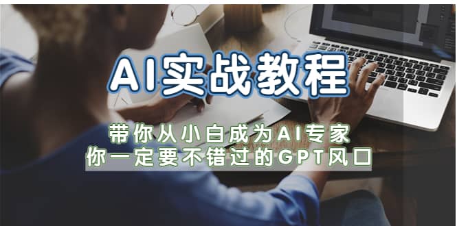 AI实战教程，带你从小白成为AI专家，你一定要不错过的G-P-T风口-源创智汇网