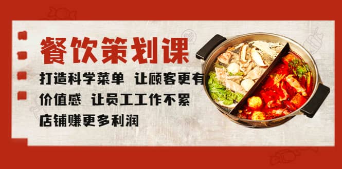 餐饮策划课 打造科学菜单 让顾客更有价值感 让员工工作不累 店铺赚更多利润-源创智汇网