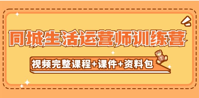 某收费培训-同城生活运营师训练营（视频完整课程+课件+资料包）无水印-源创智汇网