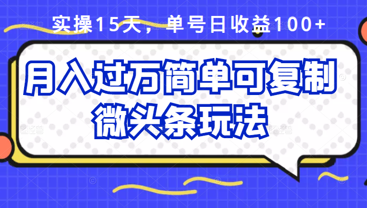 祖小来实操15天，单号日收益100+，月入过万简单可复制的微头条玩法【付费文章】-源创智汇网