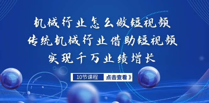 机械行业怎么做短视频，传统机械行业借助短视频实现千万业绩增长-源创智汇网