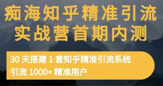 痴海知乎精准引流实战营1-2期，30天搭建1套知乎精准引流系统，引流1000+精准用户-源创智汇网