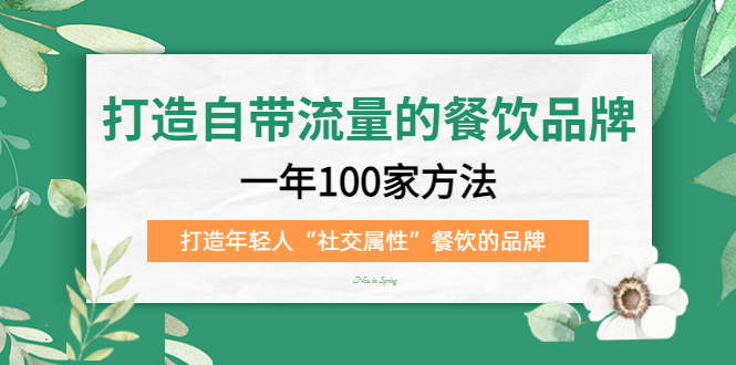 打造自带流量的餐饮品牌：一年100家方法 打造年轻人“社交属性”餐饮的品牌-源创智汇网