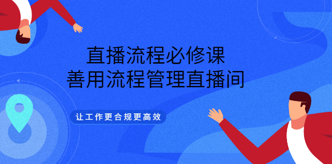 直播流程必修课，善用流程管理直播间，让工作更合规更高效-源创智汇网