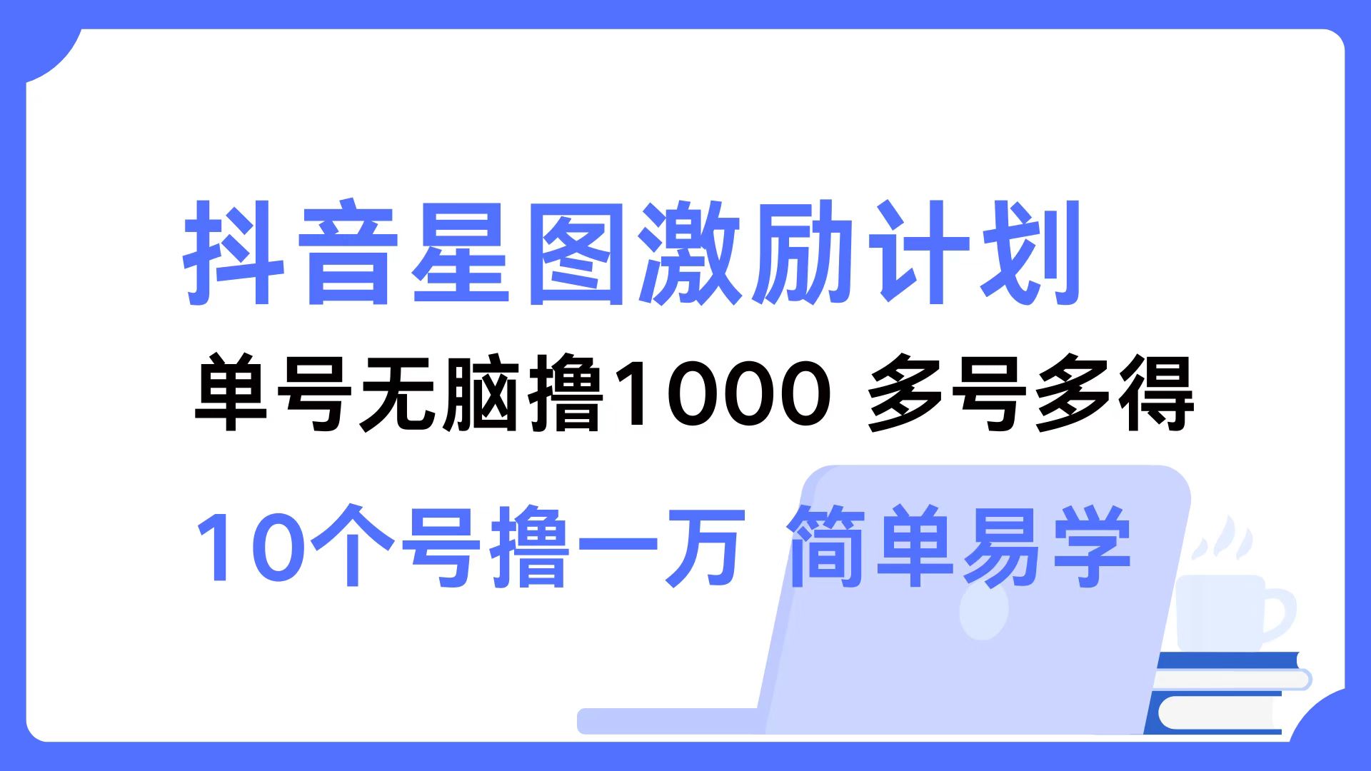 抖音星图激励计划 单号可撸1000  2个号2000 ，多号多得 简单易学-源创智汇网
