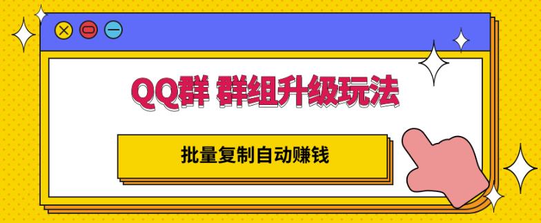 QQ群群组升级玩法，批量复制自动赚钱，躺赚的项目-源创智汇网