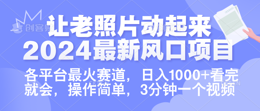 让老照片动起来.2024最新风口项目，各平台最火赛道，日入1000+，看完就会。-源创智汇网
