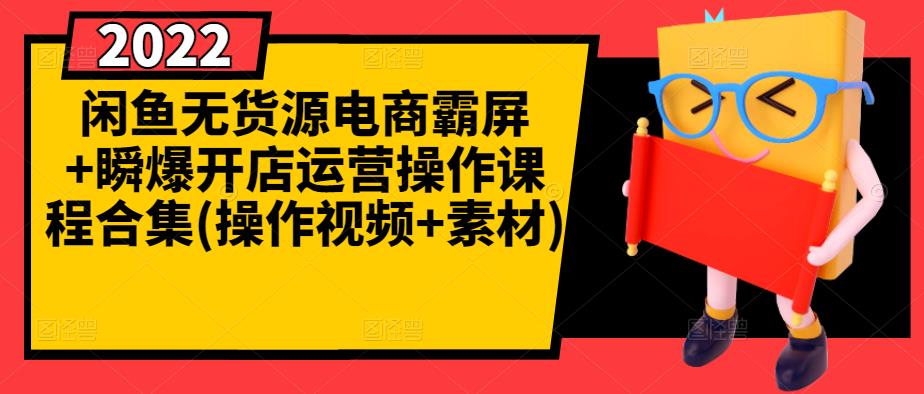 闲鱼无货源电商霸屏+瞬爆开店运营操作课程合集(操作视频+素材)-源创智汇网