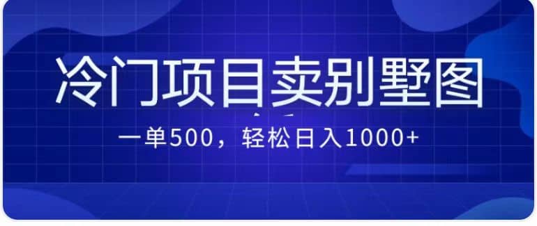卖农村别墅方案的冷门项目最新2.0玩法 一单500+日入1000+（教程+图纸资源）-源创智汇网