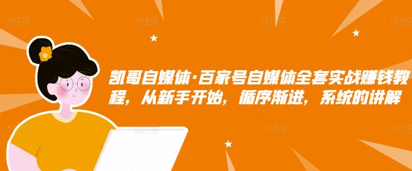 百家号自媒体全套实战赚钱教程，从新手开始，循序渐进，系统的讲解-源创智汇网