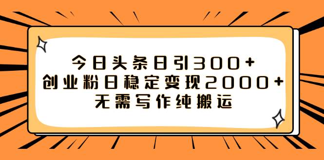 今日头条日引300+创业粉日稳定变现2000+无需写作纯搬运-源创智汇网