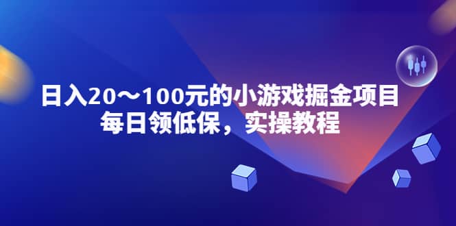 小游戏掘金项目，每日领低保，实操教程-源创智汇网