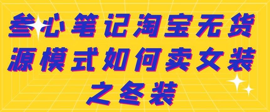 叁心笔记淘宝无货源模式如何卖女装之冬装-源创智汇网