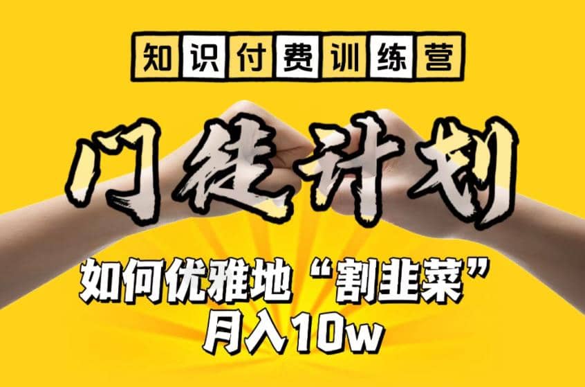 【知识付费训练营】手把手教你优雅地“割韭菜”月入10w-源创智汇网