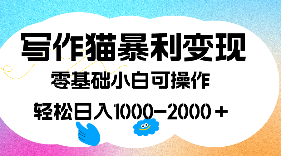 写作猫暴利变现，日入1000-2000＋，0基础小白可做，附保姆级教程-源创智汇网