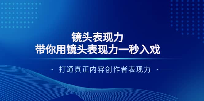 镜头表现力：带你用镜头表现力一秒入戏，打通真正内容创作者表现力-源创智汇网