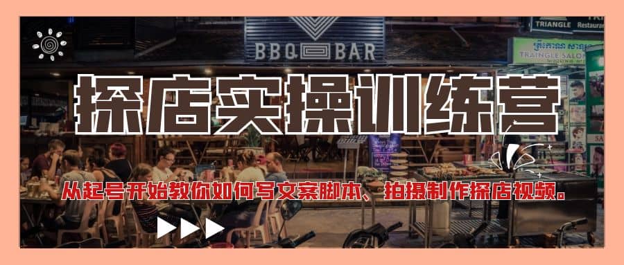 探店实操训练营：从起号开始教你如何写文案、拍摄制作探店视频-源创智汇网
