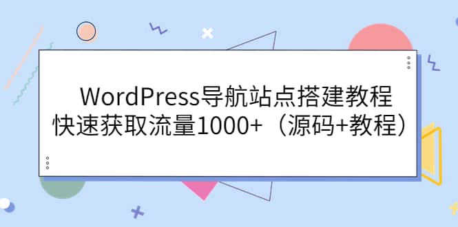 WordPress导航站点搭建教程，快速获取流量1000+（源码+教程）-源创智汇网