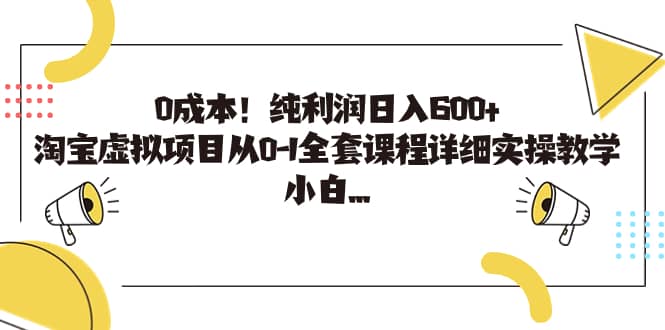 0成本！纯利润日入600+，淘宝虚拟项目从0-1全套课程详细实操教学-源创智汇网