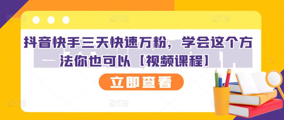 抖音快手三天快速万粉，学会这个方法你也可以【视频课程】-源创智汇网