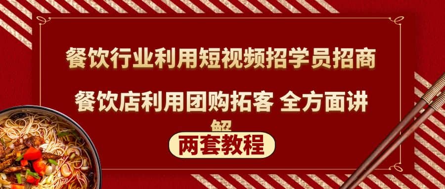 餐饮行业利用短视频招学员招商+餐饮店利用团购拓客 全方面讲解(两套教程)-源创智汇网