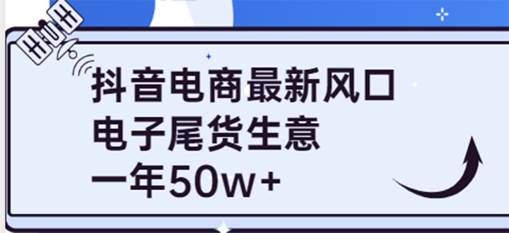 抖音电商最新风口，利用信息差做电子尾货生意，一年50w+（7节课+货源渠道)-源创智汇网