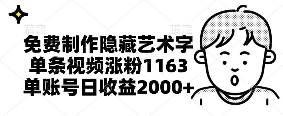 免费制作隐藏艺术字，单条视频涨粉1163，单账号日收益2000+-源创智汇网