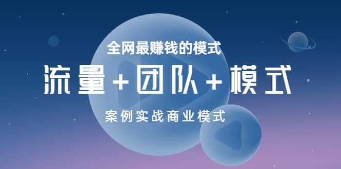 全网最赚钱的模式《流量+团队+模式》案例实战商业模式-源创智汇网