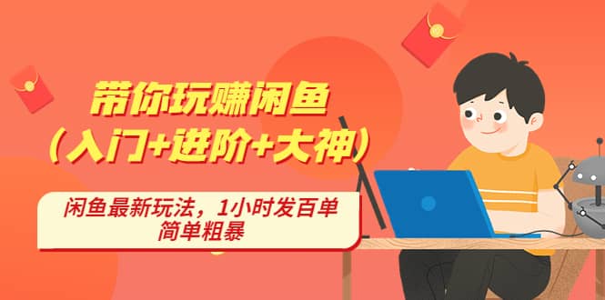 带你玩赚闲鱼（入门+进阶+大神），闲鱼最新玩法，1小时发百单，简单粗暴-源创智汇网