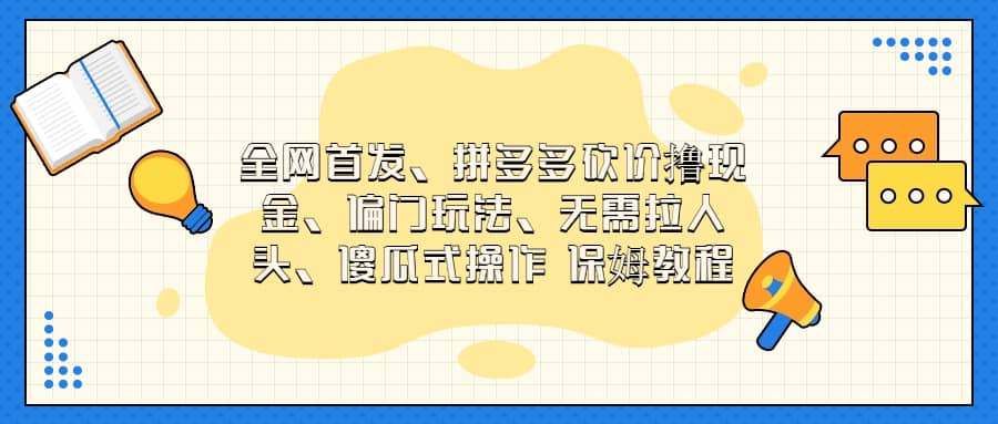 全网首发，拼多多砍价撸现金，偏门玩法，无需拉人头，傻瓜式操作  保姆教程-源创智汇网